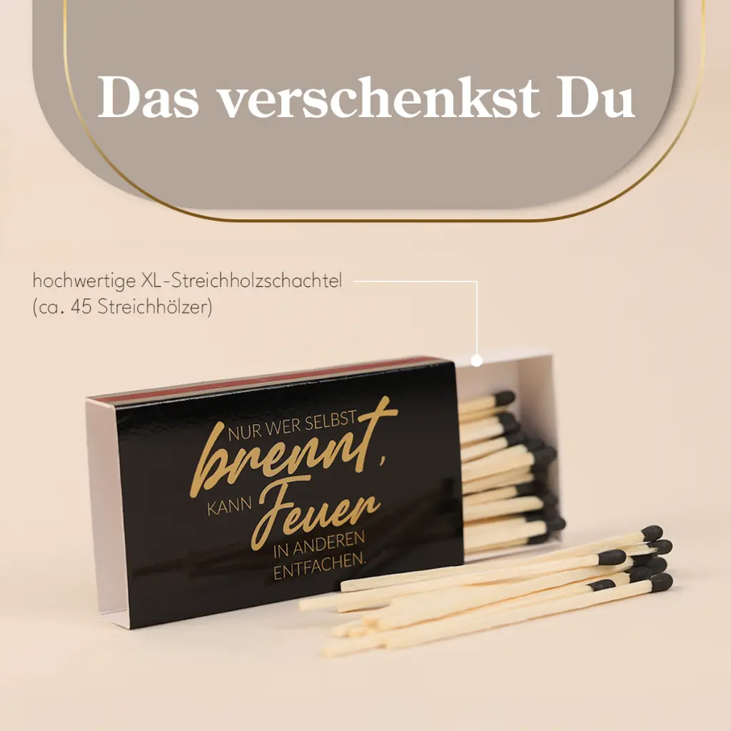 Streichhölzer XL "Nur wer selbst brennt, kann Feuer entfachen"
